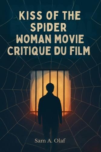 Critique du film Kiss of the Spider Woman: Explorer l'amour, le pouvoir et la lutte politique: une analyse approfondie du classique intemporel et de son impact culturel