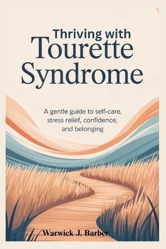 Thriving with Tourette Syndrome: A Gentle Guide to Self-Care, Stress Relief, Confidence, and Belonging