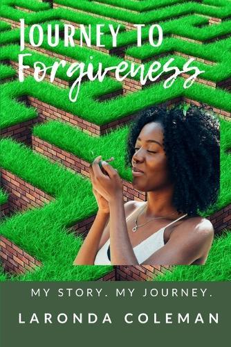 Journey to Forgiveness: My Story. My Journey.