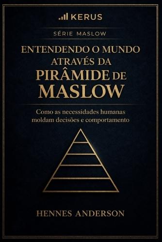 Entendo o mundo através da Pirâmide de Maslow: Como as Necessidades Moldam o Mundo.