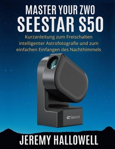 Master Your ZWO Seestar S50: Kurzanleitung zum Freischalten intelligenter Astrofotografie und zum einfachen Einfangen des Nachthimmels