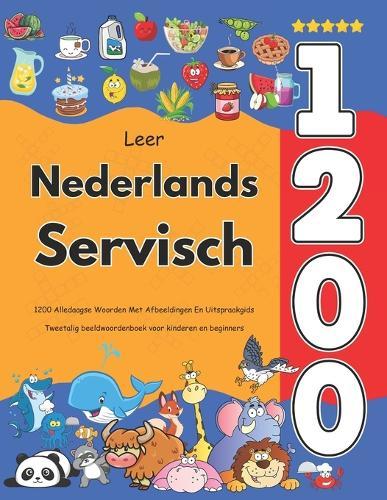 Leer Nederlands Servisch: 1200 Alledaagse Woorden Met Afbeeldingen En Uitspraakgids: Tweetalig beeldwoordenboek voor kinderen en beginners