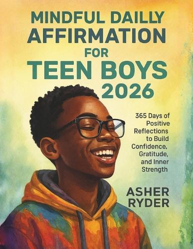 Mindful Daily Affirmation for Teen Boys 2026: 365 Days of Positive Reflections to Build Confidence, Gratitude, and Inner Strength