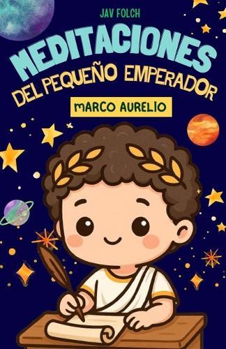 Meditaciones del pequeño emperador Marco Aurelio: Relatos estoicos para aprender a vivir teniendo el control