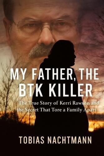 My Father, the BTK Killer: The True Story of Kerri Rawson and the Secret That Tore a Family Apart