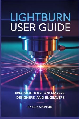 Lightburn User Guide: Precision Tool for Makers, Designers, and Engravers