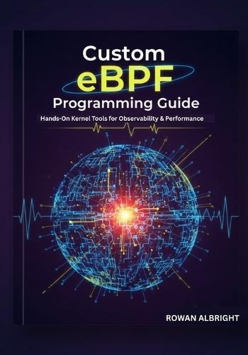 Custom eBPF Programming Guide: Hands-On Kernel Tools for Observability & Performance