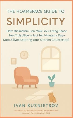The Hoamspace Guide to Simplicity: How Minimalism Can Make Your Living Space Feel Truly Alive in Just Ten Minutes a Day-Step 3 (Decluttering Your Kitchen Countertop)