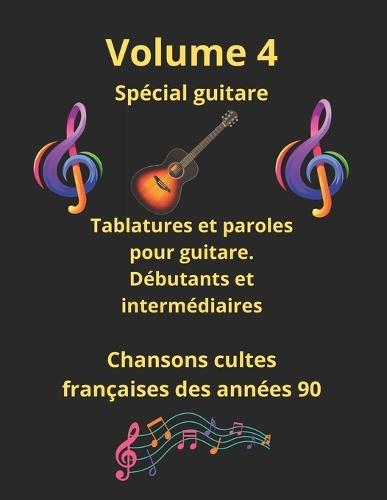 Volume 4 Tablatures et paroles pour guitare de chansons françaises des années 90: Pour débutants et intermédiaires