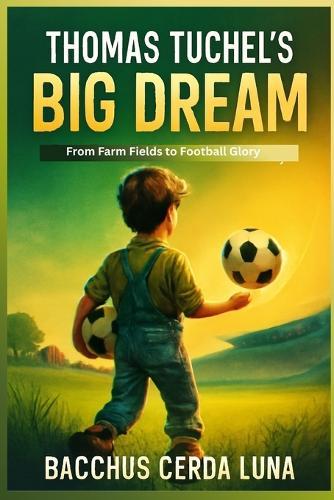Thomas Tuchel's Big Dream: From Farm Fields to Football Glory