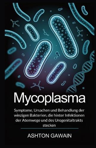 Mycoplasma: Symptome, Ursachen und Behandlung der winzigen Bakterien, die hinter Infektionen der Atemwege und des Urogenitaltrakts stecken