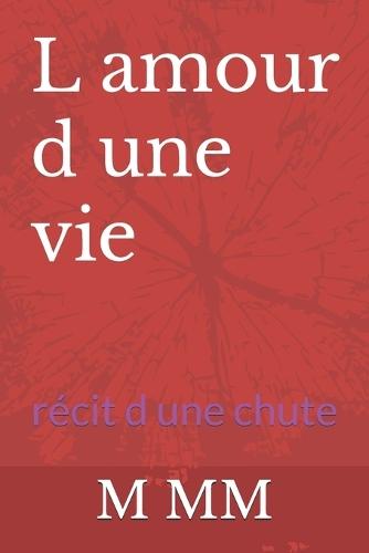 L amour d une vie: récit d une chute