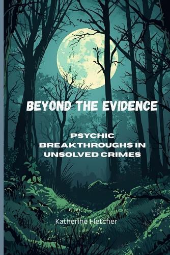 Beyond the Evidence: Psychic Breakthroughs in Unsolved Crimes