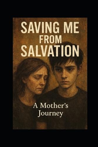 Saving Me from Salvation: A Mother's Journey