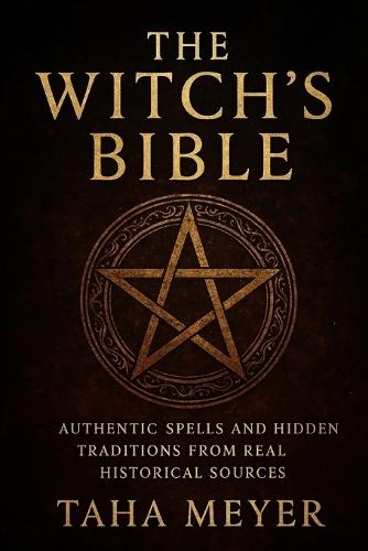 The Witch's Bible: Authentic Spells and Hidden Traditions from Real Historical Sources