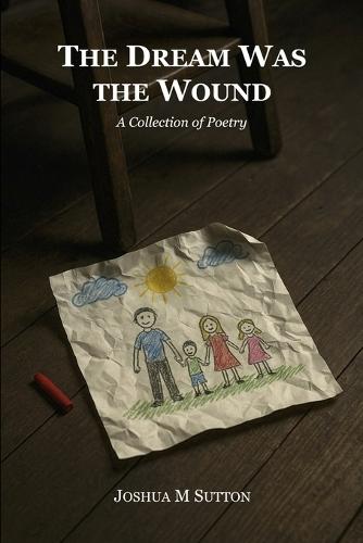 The Dream Was the Wound: A Collection of Poetry