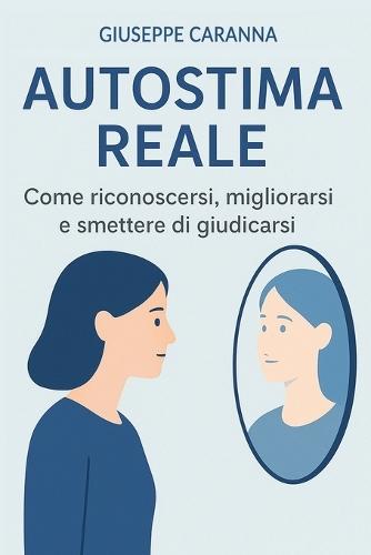 Autostima Reale: Come Riconoscersi, Migliorarsi e Smettere di Giudicarsi