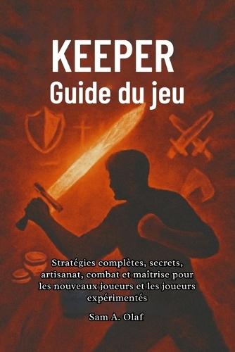 Keeper Guide du jeu: Stratégies complètes, secrets, artisanat, combat et maîtrise pour les nouveaux joueurs et les joueurs expérimentés