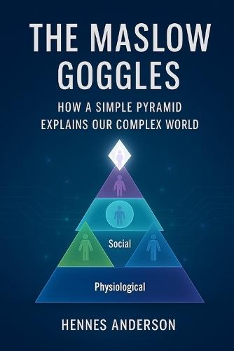 The Maslow Goggles: How a Simple Pyramid Explains Our Complex World
