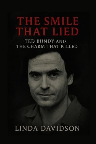 The Smile That Lied: Ted Bundy and the Charm That Killed