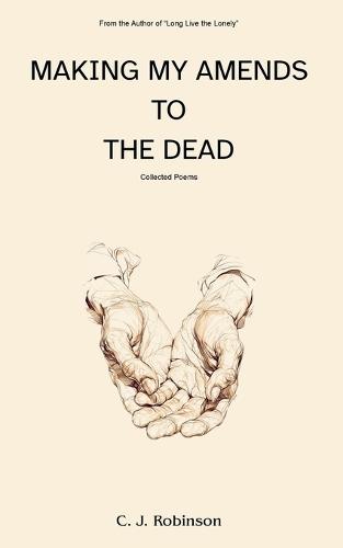 Making My Amends to the Dead: Collected Poems
