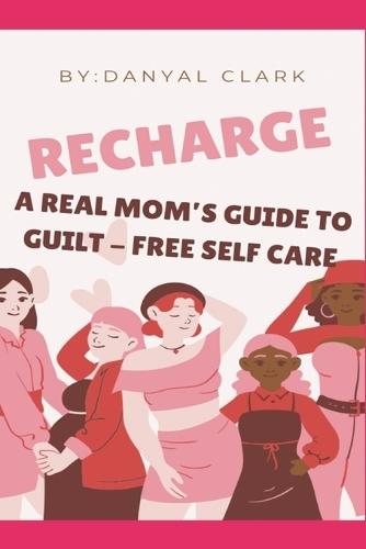 Recharge: A Real Mom's Guide to Guilt-Free Self Care