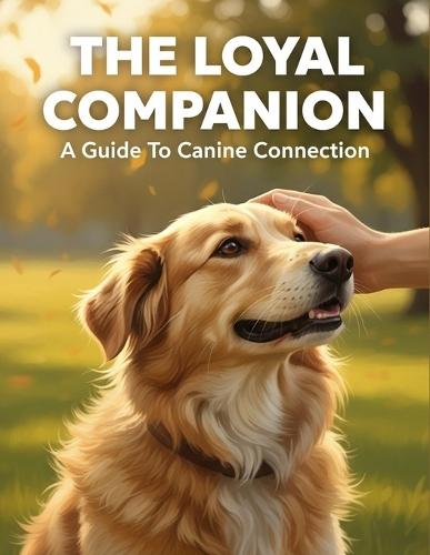 The Loyal Companion: A Guide To Canine Connection