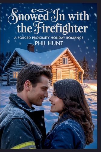 Snowed In with the Firefighter: A Forced Proximity Holiday Romance