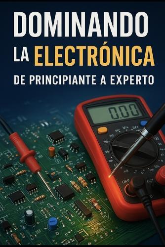 Dominando la electrónica de principiante a experto