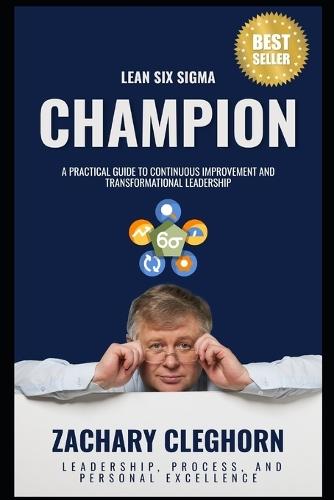 Lean Six Sigma Champion: A Practical Guide to Continuous Improvement