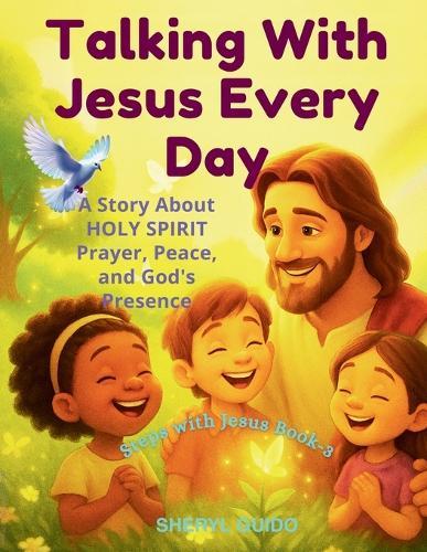 Talking with Jesus Every Day: A Story About HOLY SPIRIT, Prayer, Peace, and God's Presence