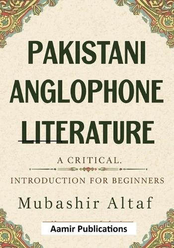 Pakistani Anglophone Literature: A Critical Introduction for Beginners
