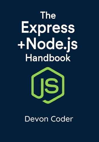 The Express + Node.js Handbook: Learn the Express JavaScript Framework for Beginners
