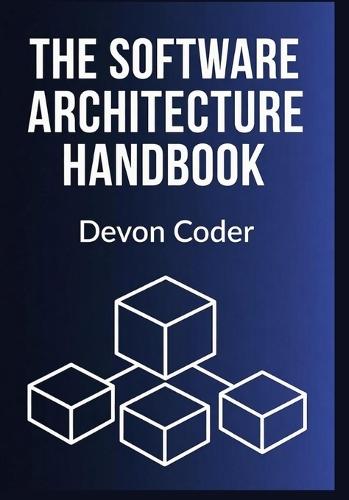The Software Architecture Handbook: ""Practical Techniques, Architectural Patterns, and Modern Strategies for Scalable Software Systems""