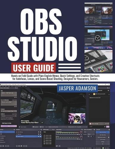 OBS Studio User Guide: From First Install to Pro-Style Streams, Tune Video, Sound, and Performance for a Stable Creative Rig.