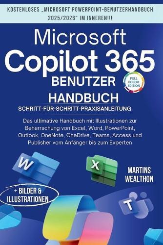 Microsoft Copilot 365 Benutzerhandbuch: ""Das ultimative Handbuch mit Illustrationen zum Meistern von Excel, Word, PowerPoint, Outlook, OneNote, OneDrive, Teams, Access und Publisher...
