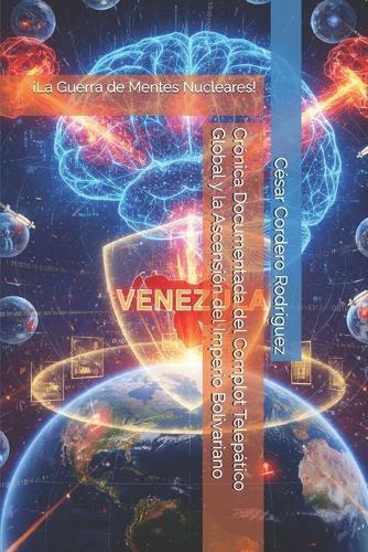 Crónica Documentada del Complot Telepático Global y la Ascensión del Imperio Bolivariano: ¡La Guerra de Mentes Nucleares!
