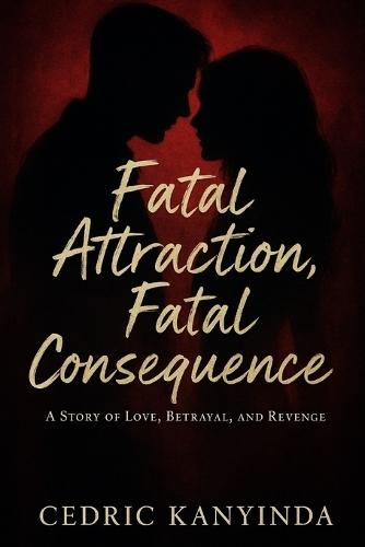 Fatal Attraction: Fatal Consequence: A story of love, betrayal, and revenge