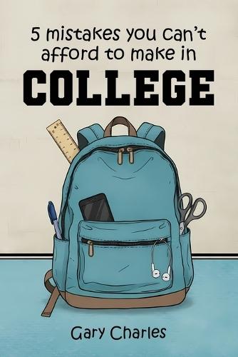 5 Mistakes You Can't Afford to Make in College