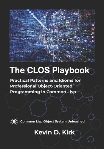 The CLOS Playbook: Practical Patterns and Idioms for Professional Object-Oriented Programming in Common Lisp