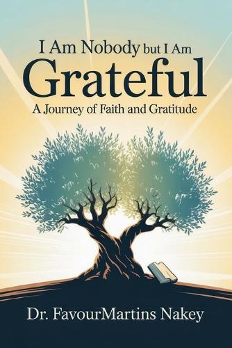 I Am Nobody But I Am Grateful: A Journey of Faith and Gratitude.