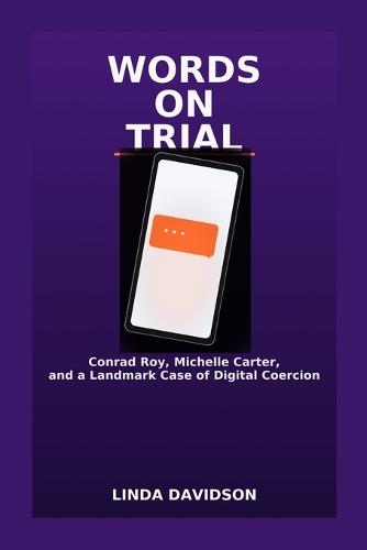Words on Trial: Conrad Roy, Michelle Carter, and a Landmark Case of Digital Coercion
