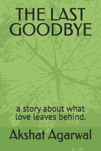 The Last Goodbye: a story about what love leaves behind.