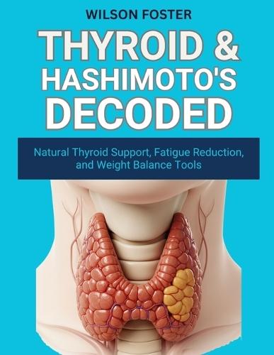 Thyroid & Hashimoto's Decoded: Natural Thyroid Support, Fatigue Reduction, and Weight Balance Tools