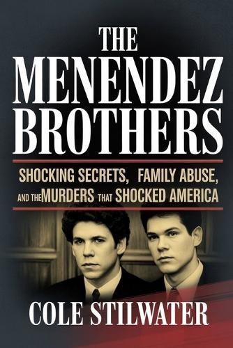 The Menendez Brothers: Shocking Secrets, Family Abuse, and the Murders That Shocked America