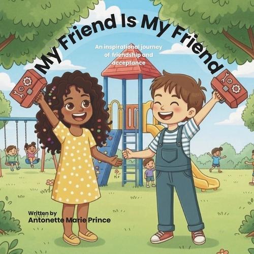 My Friend Is My Friend: An inspirational journey of friendship and acceptance