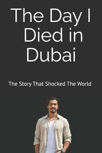 The Day I Died in Dubai: The Story That Shocked The World