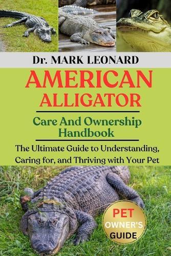 American Alligator: The Ultimate Guide to Understanding, Caring for, and Thriving with Your Pet
