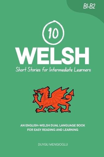 10 Welsh Short Stories for Intermediate Learners: An English-Welsh Dual-Language Book for Easy Reading and Learning