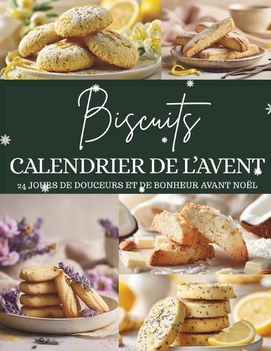 Calendrier de l'Avent des Biscuits: 24 biscuits pour savourer la magie de Noël - Un Calendrier de l'Avent plein de douceur et de tradition